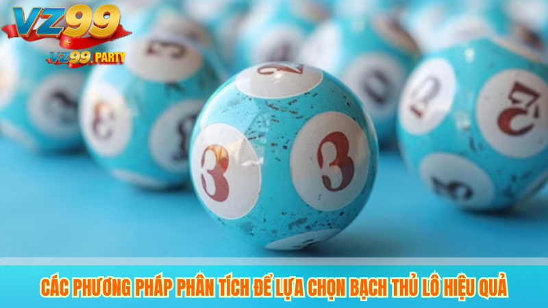 Các Phương Pháp Phân Tích Để Lựa Chọn Bạch Thủ Lô Hiệu Quả