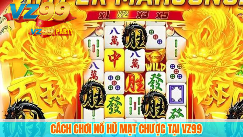 Cách chơi nổ hũ mạt chược tại VZ99