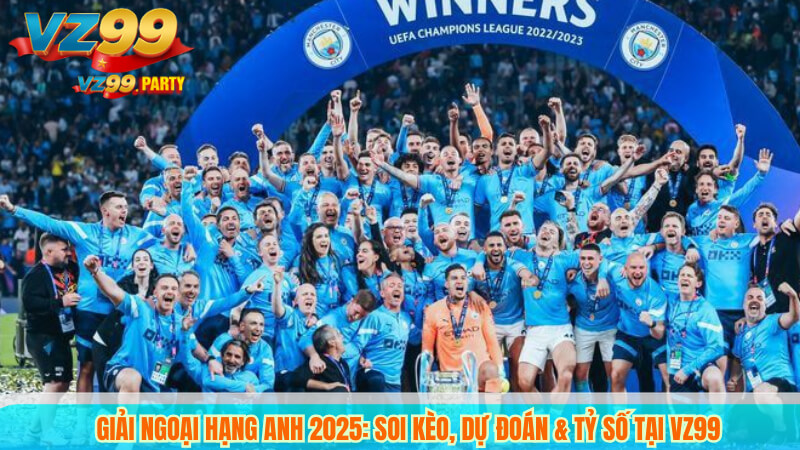 Giải Ngoại Hạng Anh 2025: Soi Kèo, Dự Đoán & Tỷ Số Tại VZ99