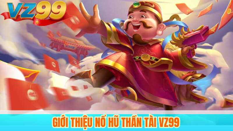  Giới Thiệu Nổ hũ Thần Tài VZ99