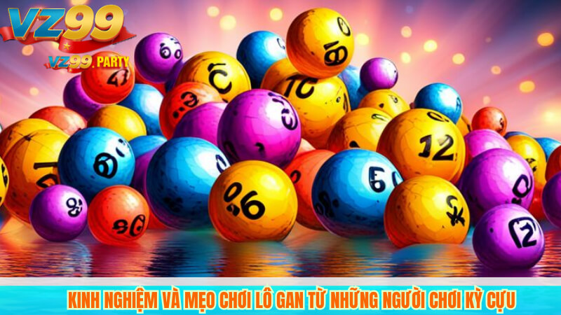 Kinh Nghiệm Và Mẹo Chơi Lô Gan Từ Những Người Chơi Kỳ Cựu