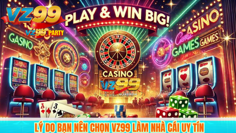 Lý do bạn nên chọn VZ99 làm nhà cái uy tín