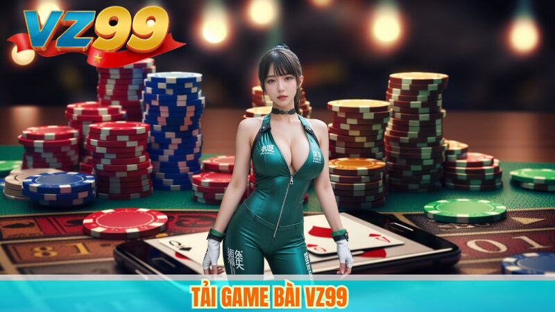 VZ99 Game Bài Đổi Thưởng Uy Tín, Nhanh Chóng 4 Tải game bài VZ99