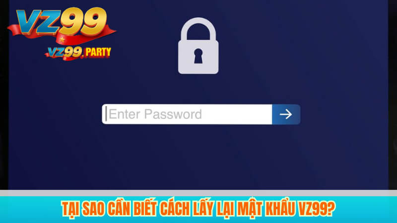 Tại sao cần biết cách lấy lại mật khẩu vz99?
