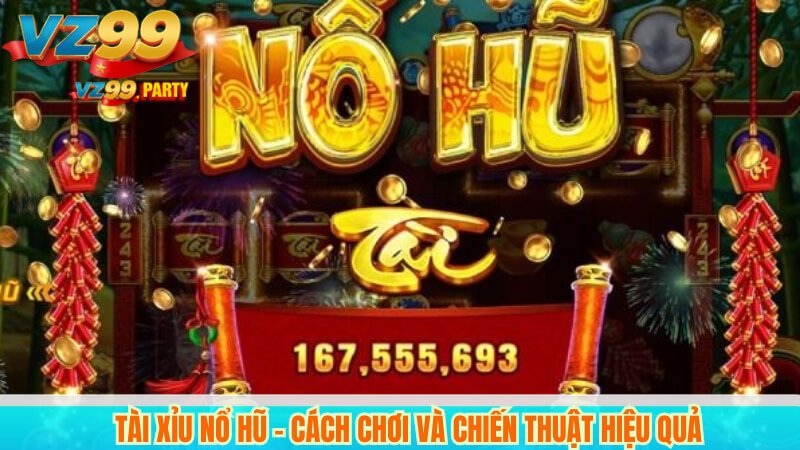 Tài Xỉu Nổ Hũ – Cách Chơi và Chiến Thuật Hiệu Quả