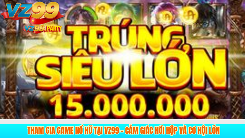 Tham gia game nổ hũ tại VZ99 – cảm giác hồi hộp và cơ hội lớn