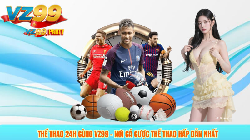 Thể Thao 24h Cùng VZ99 – Nơi Cá Cược Thể Thao Hấp Dẫn Nhất