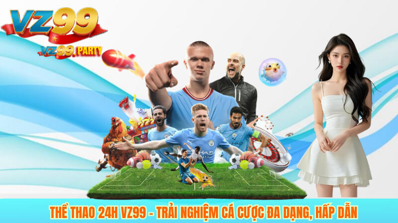 Thể Thao 24h Cùng VZ99 – Nơi Cá Cược Thể Thao Hấp Dẫn Nhất 2 Thể thao 24h VZ99 – Trải nghiệm cá cược đa dạng, hấp dẫn