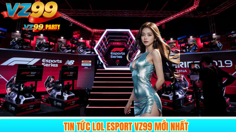 Tin tức LOL Esport VZ99 mới nhất