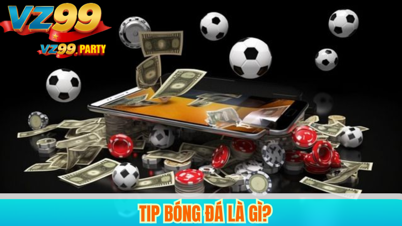 Tip Bóng Đá VZ99: Có Nên Mua Tip Cá Cược Thể Thao? 2 Tip bóng đá là gì?