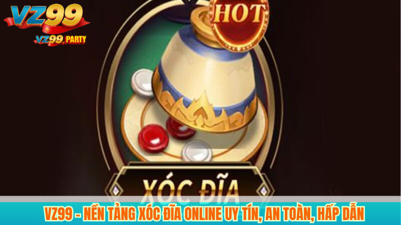 VZ99 – Nền Tảng Xóc Đĩa Online Uy Tín, An Toàn, Hấp Dẫn