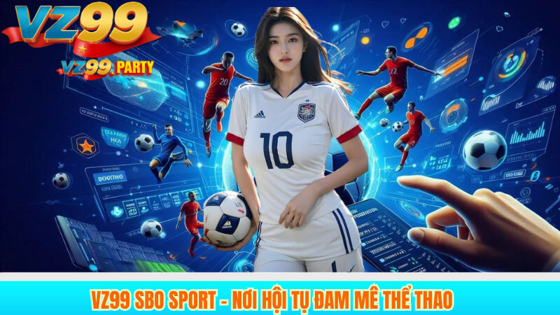 VZ99 SBO Sport – Nơi hội tụ đam mê thể thao