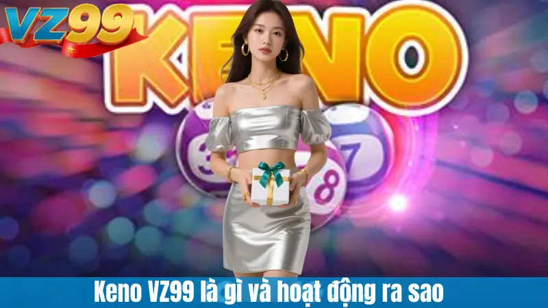 Keno VZ99 là gì và hoạt động ra sao